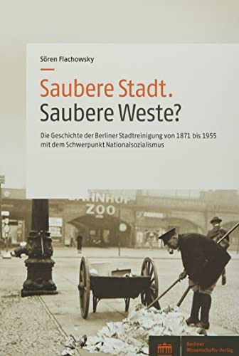 Saubere Stadt. Saubere Weste?: Geschichte der Berliner Stadtreinigung von 1871 bis 1955 mit dem Schwerpunkt Nationalsozialismus