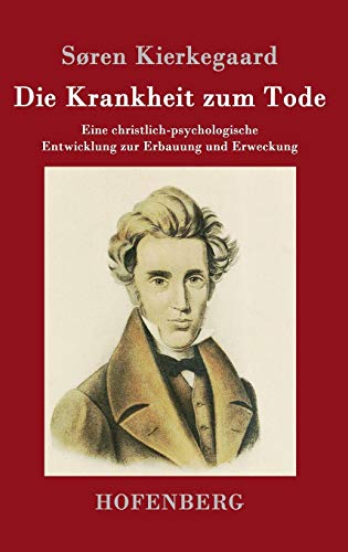 Die Krankheit zum Tode: Eine christlich-psychologische Entwicklung zur Erbauung und Erweckung Die Krankheit zum Tode: Eine christlich-psychologische Entwicklung zur Erbauung und Erweckung