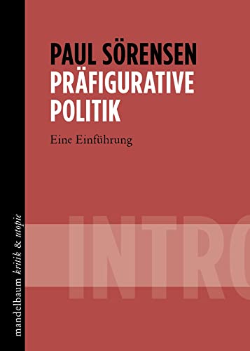 Präfigurative Politik: INTRO - Eine Einführung (kritik & utopie)