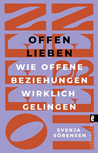 Offen lieben: Wie offene Beziehungen wirklich gelingen | Die eigene Partnerschaft individuell und selbstbestimmt gestalten von ULLSTEIN TASCHENBUCH
