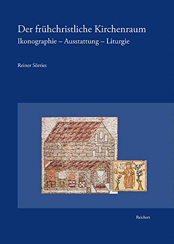 Der frühchristliche Kirchenraum: Ikonographie – Ausstattung – Liturgie