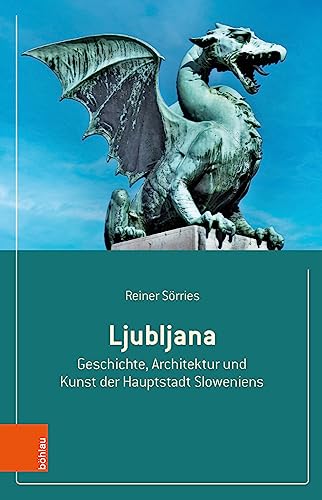 Ljubljana: Geschichte, Architektur und Kunst der Hauptstadt Sloweniens von Böhlau Köln