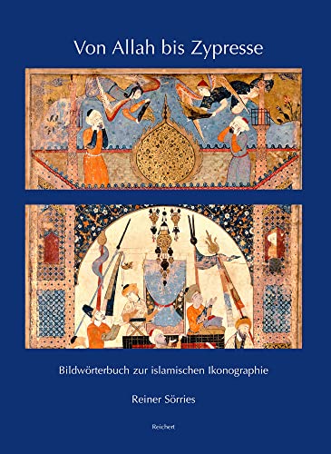 Von Allah bis Zypresse: Bildwörterbuch zur islamischen Ikonographie