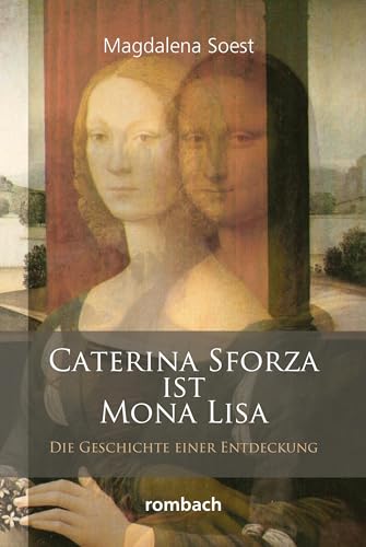 Caterina Sforza ist Mona Lisa: Die Geschichte einer Entdeckung von Rombach Druck- und Verlagshaus