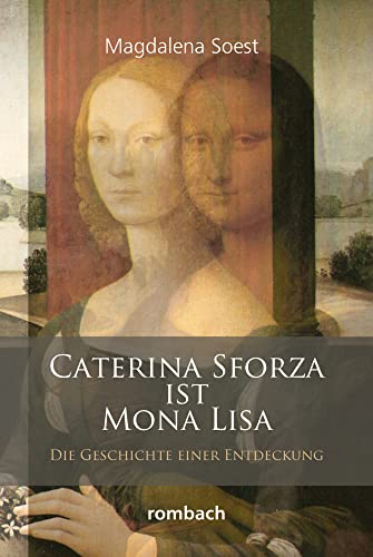 Caterina Sforza ist Mona Lisa: Die Geschichte einer Entdeckung von Rombach Druck- und Verlagshaus