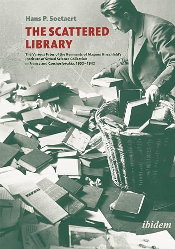 The Scattered Library: The Various Fates of the Remnants of Magnus Hirschfeld’s Institute of Sexual Science Collection in France and Czechoslovakia, 1932–1942