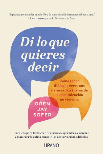 Di Lo Que Quieres Decir: Cómo tener diálogos cercanos y sinceros a través de la comunicación no violenta (Crecimiento personal) von Urano
