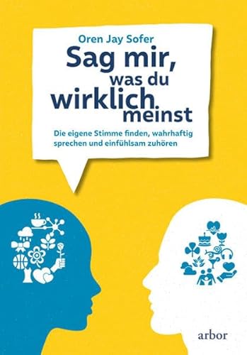 Sag mir, was du wirklich meinst: Die eigene Stimme finden, wahrhaftig sprechen und einfühlsam zuhören