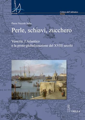 Perle, schiavi, zucchero. Venezia, l'Atlantico e la proto-globalizzazione del XVIII secolo (Interadria) von Viella