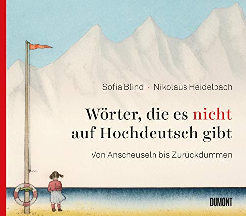 Wörter, die es nicht auf Hochdeutsch gibt: Von Anscheuseln bis Zurückdummen Wörter, die es nicht auf Hochdeutsch gibt: Von Anscheuseln bis Zurückdummen von DuMont Buchverlag GmbH