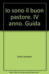 Io sono il buon pastore. IV anno. Guida (Catechesi buon pastore)