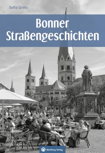 Bonner Straßengeschichten - Ein Streifzug durch Bonns Straßen und ihre Geschichten (Geschichten und Anekdoten) von Wartberg Verlag