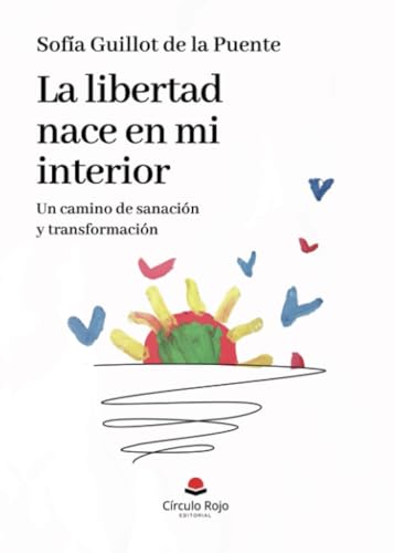 La libertad nace en mi interior. Un camino de sanación y transformación von Grupo Editorial Círculo Rojo SL