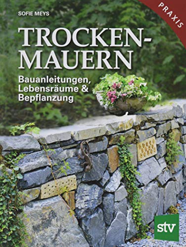 Trockenmauern: Bauanleitungen, Lebensräume & Bepflanzung, Praxisbuch