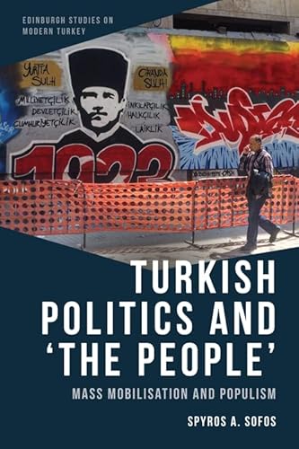 Turkish Politics and the People: Mass Mobilisation and Populism (Edinburgh Studies on Modern Turkey)