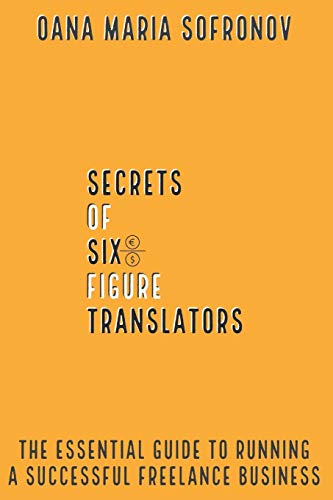 Secrets of six-figure translators: THE ESSENTIAL GUIDE TO RUNNING A SUCCESSFUL FREELANCE BUSINESS von Independently Published