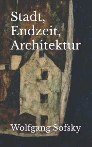 Stadt, Endzeit, Architektur: Essays von Independently published