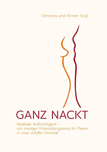 GANZ NACKT: Radikale Aufrichtigkeit - ein mutiger Entwicklungsweg für Paare in eine erfüllte Intimität von TWENTYSIX