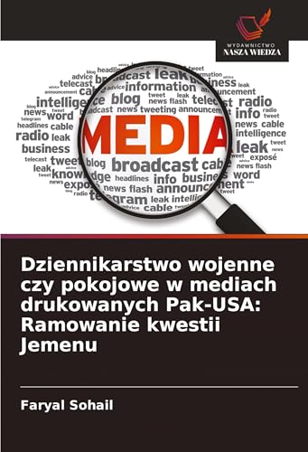 Dziennikarstwo wojenne czy pokojowe w mediach drukowanych Pak-USA: Ramowanie kwestii Jemenu: DE von Wydawnictwo Nasza Wiedza