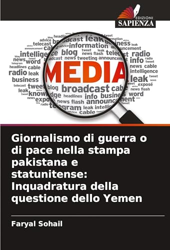 Giornalismo di guerra o di pace nella stampa pakistana e statunitense: Inquadratura della questione dello Yemen von Edizioni Sapienza