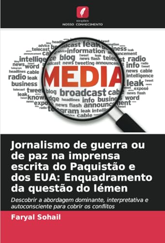 Jornalismo de guerra ou de paz na imprensa escrita do Paquistão e dos EUA: Enquadramento da questão do Iémen: Descobrir a abordagem dominante, interpretativa e autoconsciente para cobrir os conflitos von Edições Nosso Conhecimento