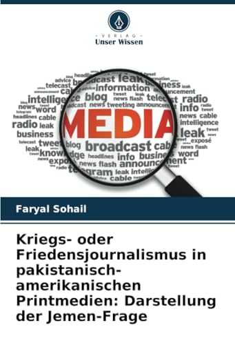Kriegs- oder Friedensjournalismus in pakistanisch-amerikanischen Printmedien: Darstellung der Jemen-Frage von Verlag Unser Wissen