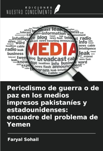 Periodismo de guerra o de paz en los medios impresos pakistaníes y estadounidenses: encuadre del problema de Yemen von Ediciones Nuestro Conocimiento