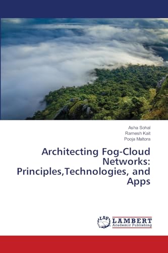 Architecting Fog-Cloud Networks: Principles,Technologies, and Apps: DE von LAP LAMBERT Academic Publishing