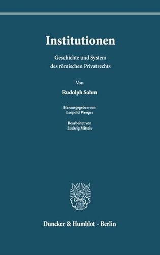 Institutionen.: Geschichte und System des römischen Privatrechts. Bearb. von Ludwig Mitteis. Hrsg. von Leopold Wenger.