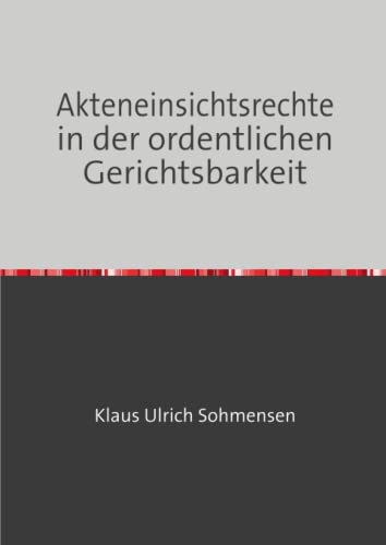 Akteneinsichtsrechte in der ordentlichen Gerichtsbarkeit Akteneinsichtsrechte in der ordentlichen Gerichtsbarkeit