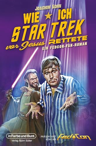 Wie ich Star Trek vor Jesus rettete: Ein FedCon-Fan-Roman Wie ich Star Trek vor Jesus rettete: Ein FedCon-Fan-Roman von In Farbe und Bunt Verlag