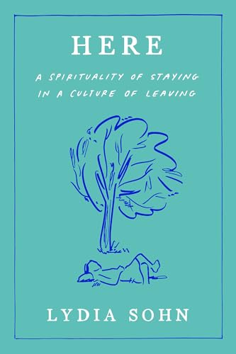 Here: A Spirituality of Staying, in a Culture of Leaving Here: A Spirituality of Staying, in a Culture of Leaving von Convergent Books