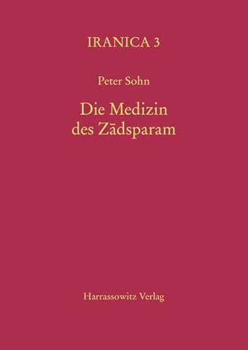 Die Medizin des Zádsparam: Anatomie, Physiologie und Psychologie in den Wizidagiha i Zadsparam, einer zoroastrisch-mittelpersischen Anthologie aus dem ... des neunten Jahrhunderts (Iranica, Band 3)