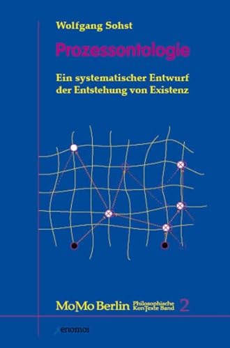Prozessontologie: Ein systematischer Entwurf der Entstehung von Existenz (MoMo Berlin KonTexte - Philosophische Schriftenreihe)