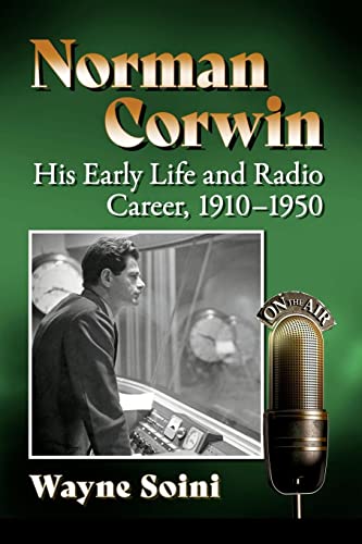 Norman Corwin: His Early Life and Radio Career, 1910-1950 Norman Corwin: His Early Life and Radio Career, 1910-1950 von McFarland