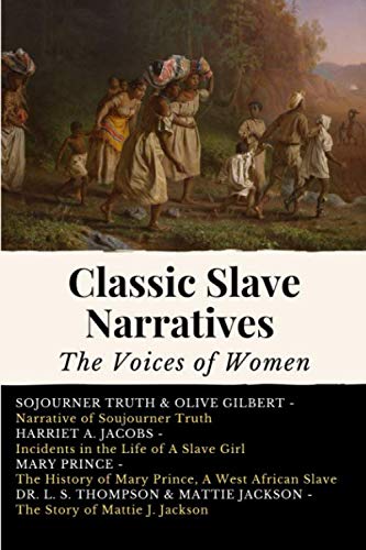 Classic Slave Narratives - The Voices of Women: 4 Books in 1 | Narrative of Sojourner Truth, Incidents in the Life of A Slave Girl, History of Mary Prince, Story of Mattie Jackson