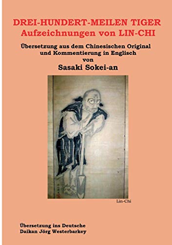 DREI-HUNDERT-MEILEN TIGER Aufzeichnungen von LIN-CHI: Übersetzung aus dem Chinesischen Original und Kommentierung in Englisch von Sasakai Sokei-an