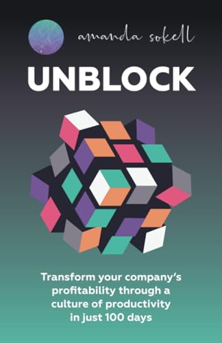 UNBLOCK: Transform your company’s profitability through a culture of productivity in just 100 days: Transform Your Company’s Profitability Through a Culture of Productivity in Just 100 Days