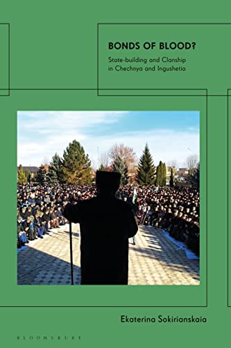 Bonds of Blood?: State-building and Clanship in Chechnya and Ingushetia Bonds of Blood?: State-building and Clanship in Chechnya and Ingushetia von Bloomsbury Academic