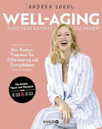 Well-Aging - jung sein kannst du immer: Mein Rundum-Programm für Zellerneuerung und Energiebalance | Die 100 besten Tipps und Rezepte von Ohlala & Solala von Knaur Balance