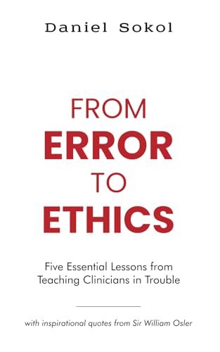 From Error to Ethics: Five Essential Lessons from Teaching Clinicians in Trouble: with inspirational quotes from Sir William Osler von Daniel Sokol
