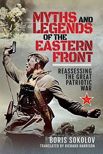 Myths and Legends of the Eastern Front: Reassessing the Great Patriotic War 1941-1945