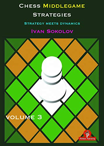 Chess Middlegame Strategies Volume 3: Strategy Meets Dynamics (Chess Middlegame Strategies, 3, Band 3)