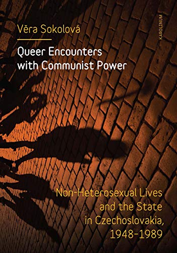 Queer Encounters With Communist Power: Non-heterosexual Lives and the State in Czechoslovakia, 1948-1989 von Karolinum Press, Charles University