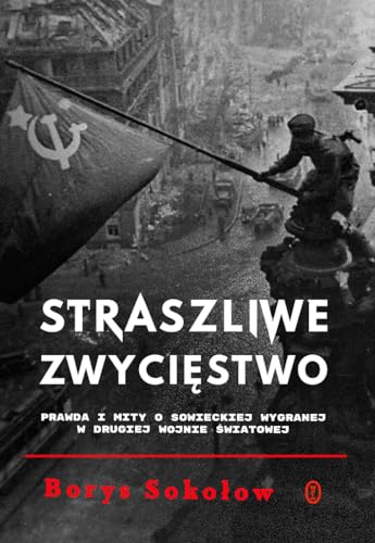 Straszliwe zwycięstwo: Prawda i mity o sowieckiej wygranej w drugiej wojnie światowej von Literackie