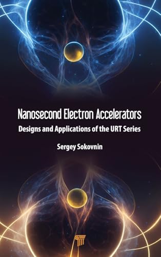 Nanosecond Electron Accelerators: Designs and Applications of the Urt Series Nanosecond Electron Accelerators: Designs and Applications of the Urt Series von Jenny Stanford Publishing