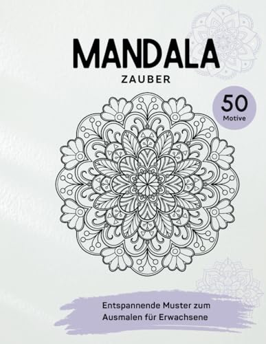 Mandala-Zauber: Entspannende Muster zum Ausmalen für Erwachsene: Ein beruhigendes Ausmalbuch zur Stressbewältigung, Achtsamkeit und inneren Ruhe – 50 wunderschöne Mandalas für kreative Auszeiten von Independently published