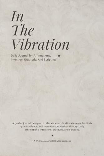 In The Vibration: Daily Journal for Affirmations, Intention, Gratitude, And Scripting von Lulu.com