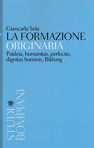 La formazione originaria: Paideia, humanitas, perfectio, dignitas hominis, Bildung (Studi italiani) von Bompiani