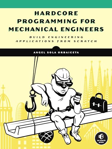 Hardcore Programming for Mechanical Engineers: Build Engineering Applications from Scratch